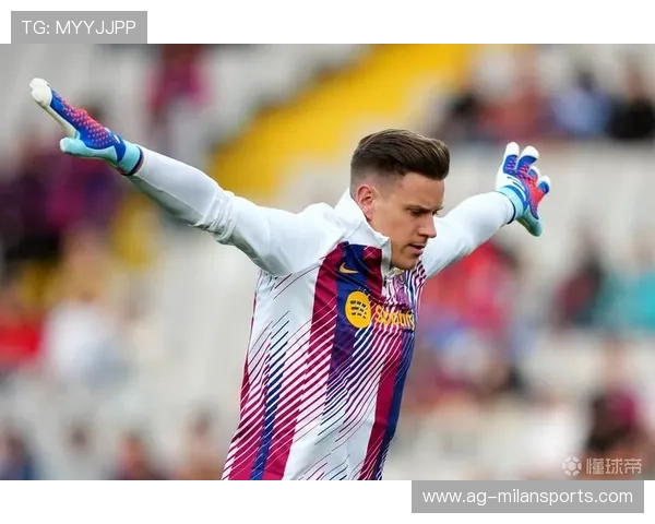 特尔施特根已不在巴萨计划内？德国门神陷入尴尬境地全解析